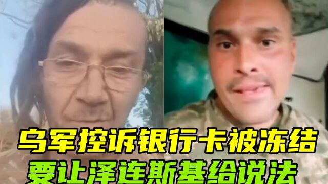 泽连斯基请打钱!乌军控诉银行卡被冻结,无意透露前线士兵处境