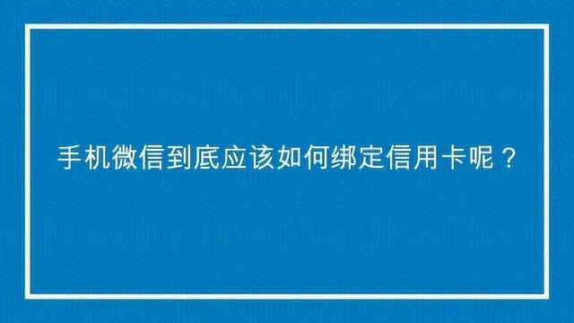 手机微信到底应该如何绑定信用卡呢?