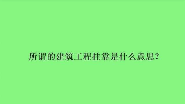 所谓的建筑工程挂靠是什么意思?