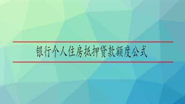 银行个人住房抵押贷款额度公式?