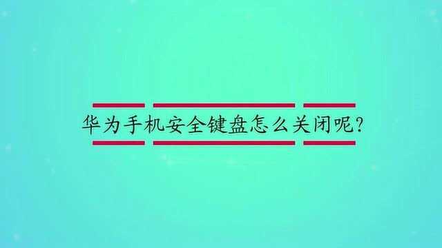 华为手机安全键盘怎么关闭呢?