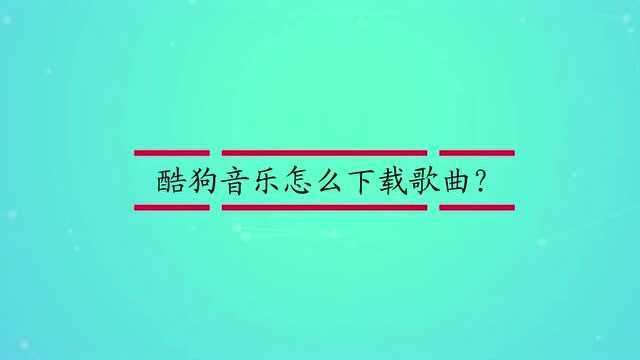 酷狗音乐怎么下载歌曲?