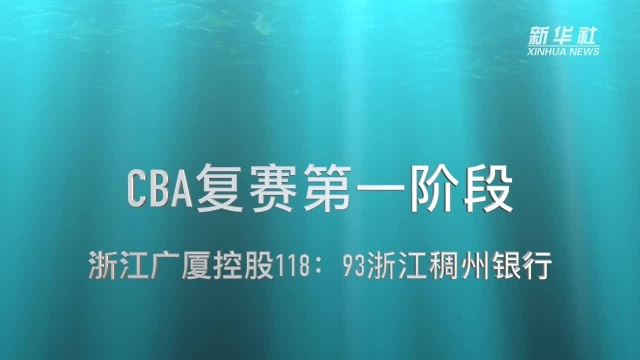 视频丨CBA复赛第一阶段:浙江广厦控股胜浙江稠州银行