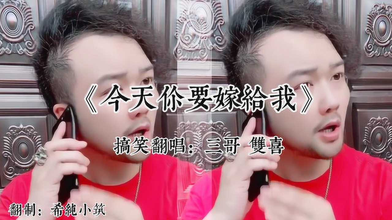 今天你要嫁给我三哥双喜搞笑翻唱