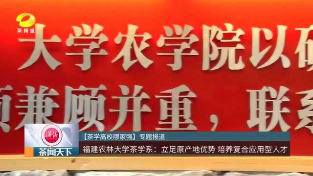 福建农林茶学系:立足原产地优势 培养复合应用型人才茶闻天下