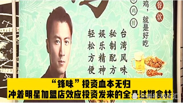 “锋味”投资血本无归,冲着明星加盟店去投资,收到的全是过期商品