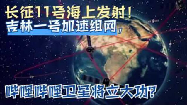 长征11号海上发射!吉林一号加速组网,哔哩哔哩卫星将立大功?