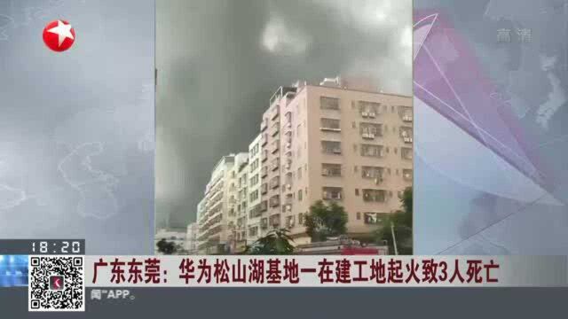 广东东莞:华为松山湖基地一在建工地起火致3人死亡——华为实验室未受影响 事故原因仍在调查