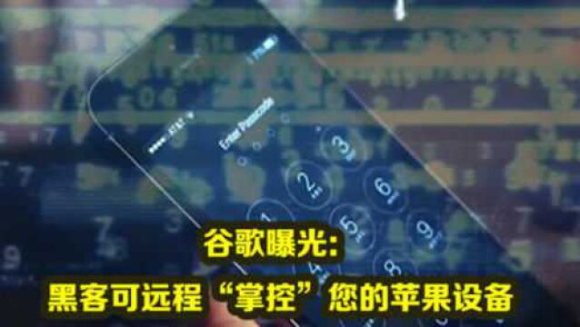 谷歌曝光苹果设备重大漏洞 黑客可远程“掌控”您的苹果设备