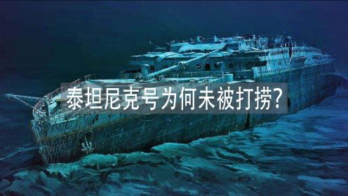 泰坦尼克号已沉没100多年，为什么至今仍未被打捞？