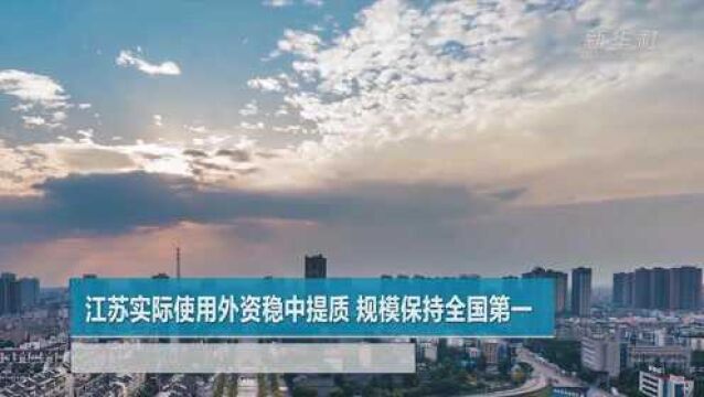 江苏实际使用外资稳中提质 规模保持全国第一