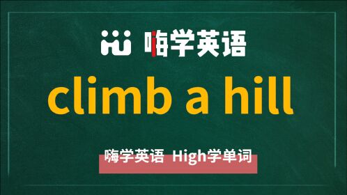 climb a hill是什么意思,怎么读,怎么造句