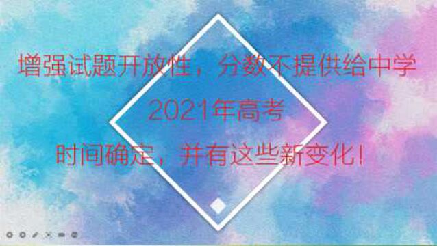 增强试题开放性,分数不得提供给中学,2021年高考有这些新变化