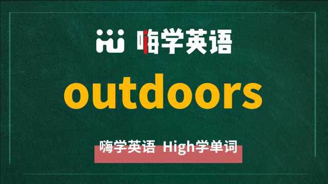 英语单词outdoors是什么意思,同根词有吗,同近义词有哪些,相关短语呢,可以怎么使用,你知道吗