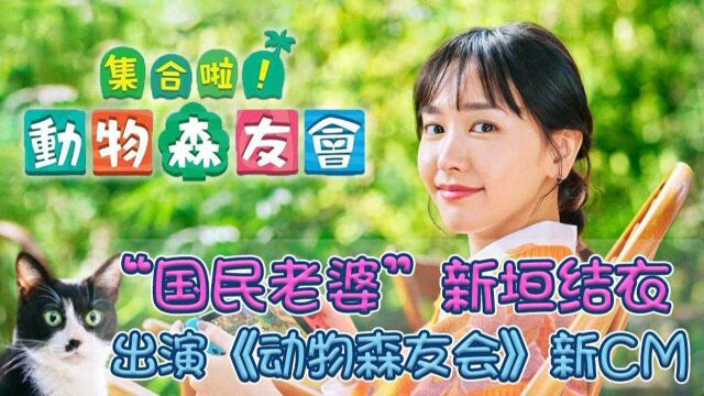 “国民老婆”新垣结衣!出演《集合了!动物森友会》新CM!