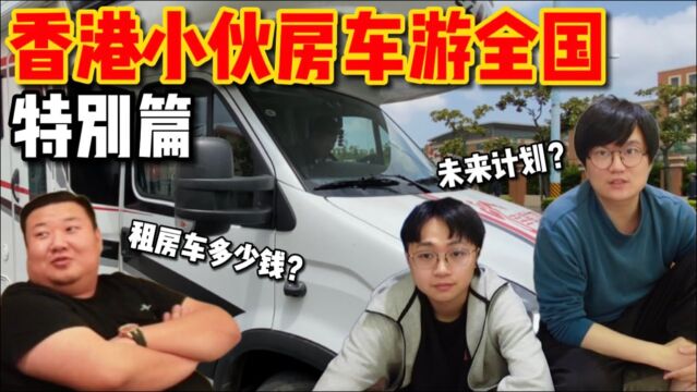 香港小伙房车游全国 特别篇  未来计划?租房车多少钱?