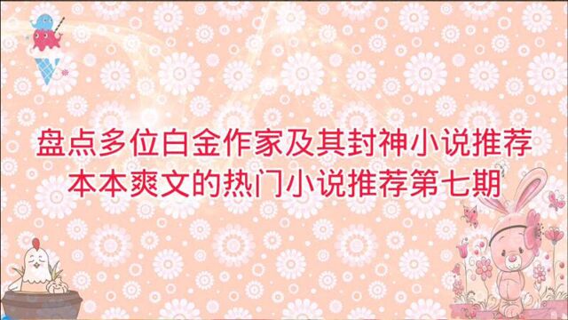 盘点多位白金作家及封神小说推荐,本本爽文的热门小说推荐第七期