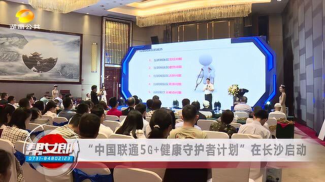 “中国联通5G+健康守护者计划”在长沙启动VA0