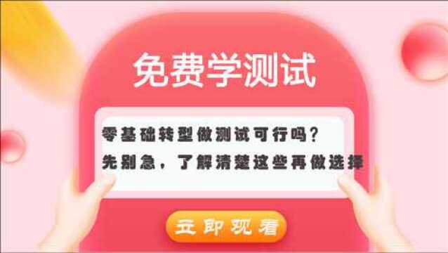 零基础转型做测试可行吗?先别急,了解清楚这些再做选择