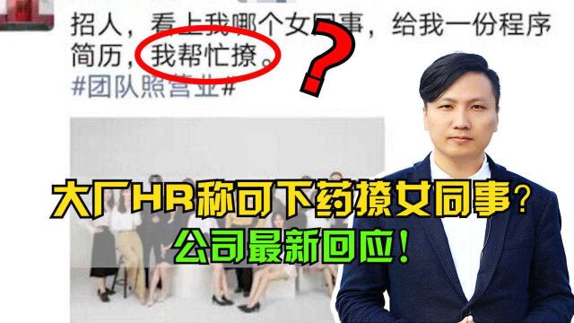 某大厂HR朋友圈公开称:可帮招聘者下药撩女同事?公司最新回应!