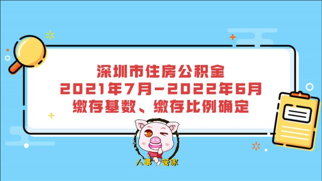 深圳市住房公积金2021年7月2022年6月缴存基数、缴存比例确定