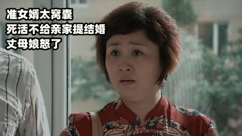 准女婿太窝囊，死活不给亲家提结婚，丈母娘怒了！