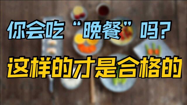 怎样的晚餐才算合格?医生从分量、时间、品种上讲一讲,非常健康