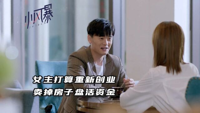 《小风暴之时间的玫瑰》第21集:女主打算重新创业,卖掉房子盘活资金