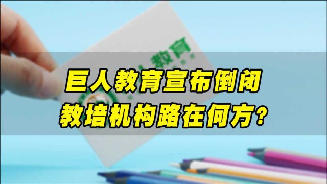 巨人教育宣布倒闭,教培机构路在何方?