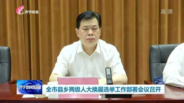 全市县乡两级人大换届选举工作部署会议召开