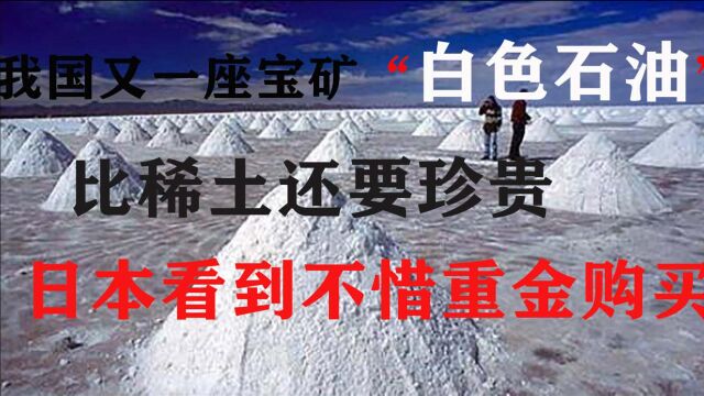 我国又一座宝矿“白色石油”!比稀土还要珍贵!日本看到不惜重金购买!