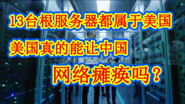 美国真的能让中国网络瘫痪吗?13个根服务器,10个在美国