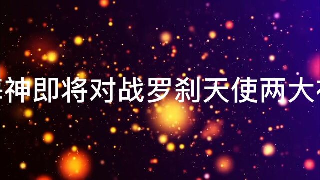 斗罗大陆: 海神即将对战罗刹天使两大神