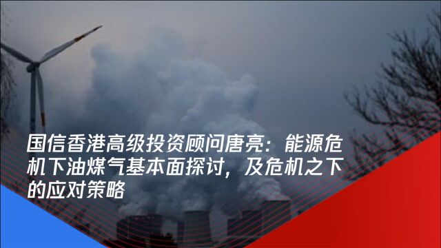 对话首席| 能源危机下油煤气基本面探讨,以及危机之下的应对策略