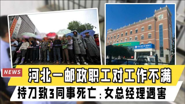 河北一邮政职工对工作不满,持刀致3同事死亡:女总经理遇害