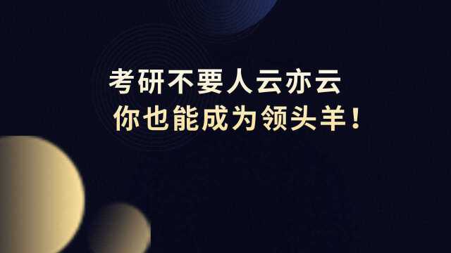 考研不要人云亦云,你也可以成为考研领头羊!