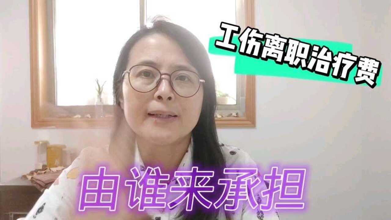 工伤离职后,后续需要继续治疗,发生的医疗费用该由谁来承担呢?腾讯视频}