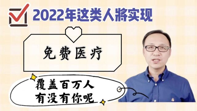 2022年,这类人将实现免费医疗,覆盖百万人,有没有你呢?