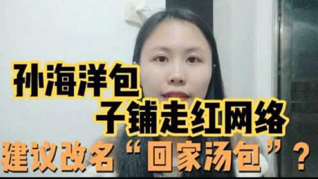 孙海洋都没想过自己的包子铺会火,网友们建议改名“回家汤包”!