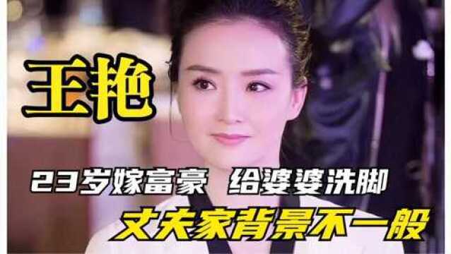 “豪门阔太”王艳:23岁嫁富豪,下跪给婆婆洗脚?婆家背景不一般