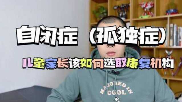 自闭症(孤独症)儿童家长该如何选择康复机构