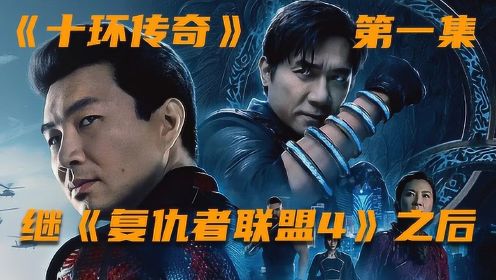 《十环传奇第一集》：首部华人漫威电影，故事发生在《复仇者联盟4：终局之战》之后