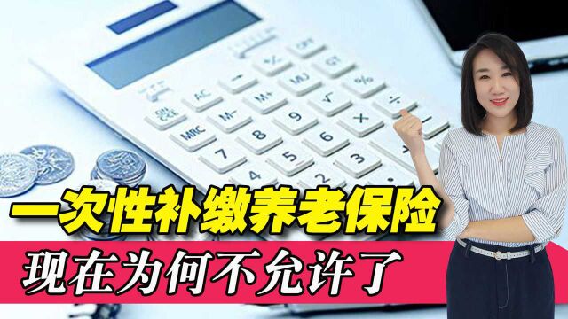 一次性补缴养老保险太划算,现在为啥不允许?可以考虑另一个机会