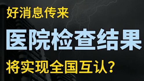 [图]医院过度检查终结，医疗机构检查检验结果，实现全国互认？