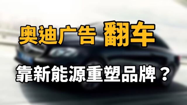 奥迪广告翻车,靠新能源重塑品牌?