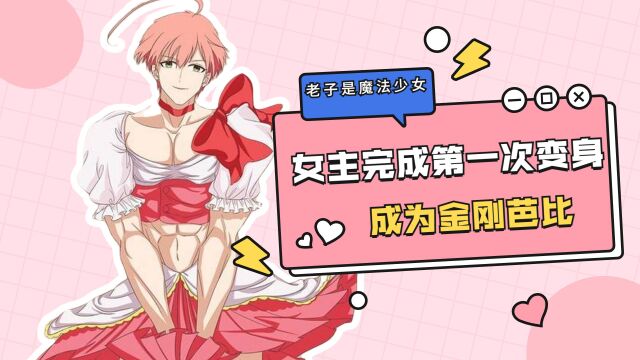 老子是魔法少女:女主完成第一次变身,成为金刚芭比魔法少年