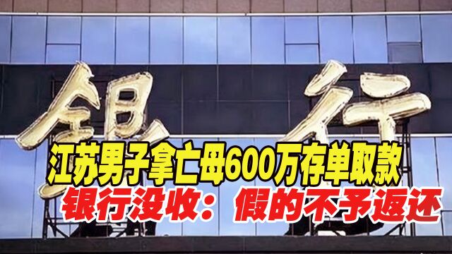 2015年,江苏男子拿亡母600万存单取款被银行没收:假的不予返还