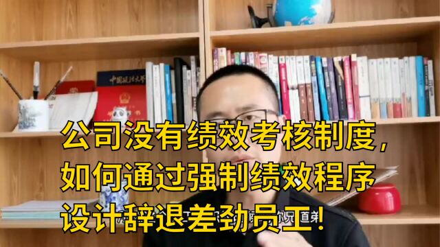 公司没有绩效考核制度,如何通过强制绩效程序设计辞退差劲员工!