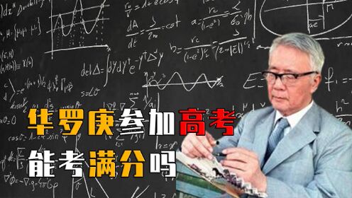 [图]如果让数学天才华罗庚、陈景润去参加高考，他们还能考出满分吗？