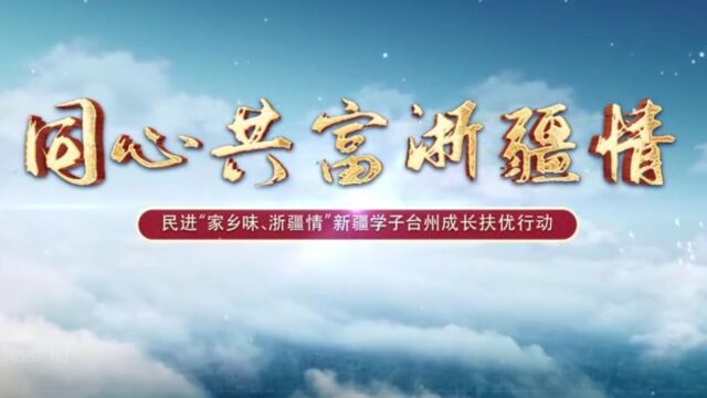 民进同心共富浙疆情“家乡味ⷮŠ浙疆情”新疆学子台州成长扶优行动专题片